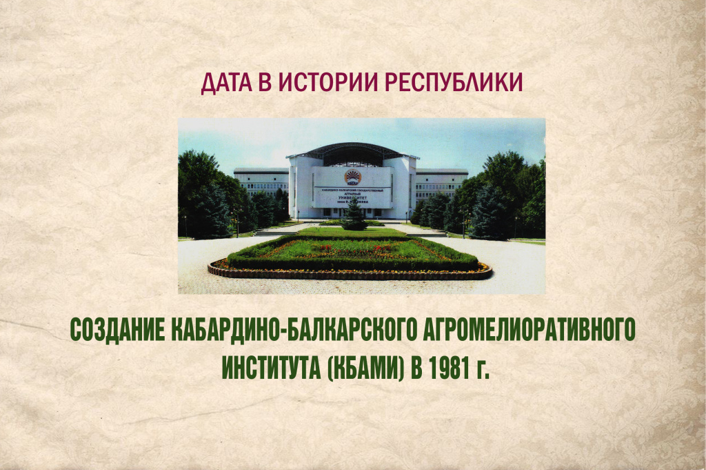 СОЗДАНИЕ КАБАРДИНО-БАЛКАРСКОГО АГРОМЕЛИОРАТИВНОГО ИНСТИТУТА (КБАМИ) В 1981 г.